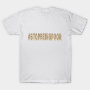 Stop Being Poor Slogan T-Shirt